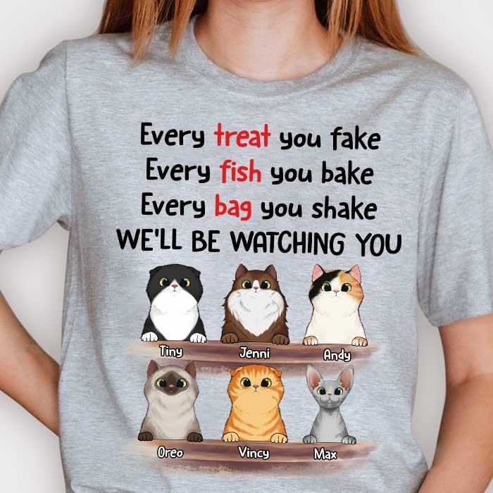 Every Treat You Fake I'll Be Watching You - Funny Personalized Custom Cat T-shirt