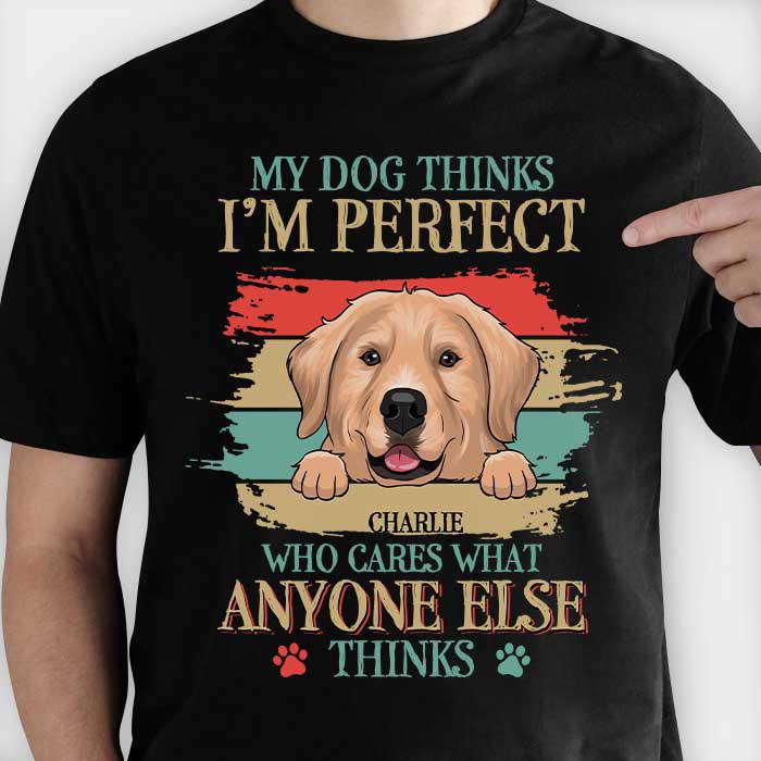 My Dog Thinks I'm Perfect - Personalized Custom Unisex T-shirt